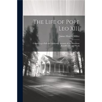 The Life Of Pope Leo Xiii Containing A Full And Authentic Account Of The Illustrious Pontiffs Life And Work - 1