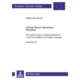 Critical Period Hypothesis Revisited The Impact Of Age On Ultimate Attainment In The Pronunciation Of A Foreign Language  Including Cd 333  21 Linguistics  Srie 21 Linguistique - 1