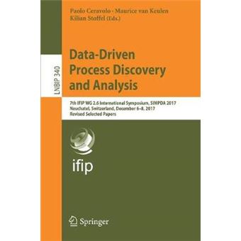 DataDriven Process Discovery and Analysis 7th IFIP WG 26 International Symposium, SIMPDA 2017, Neuchatel, Switzerland, December 68, 2017, Revised  Notes in Business Information Processing - 1