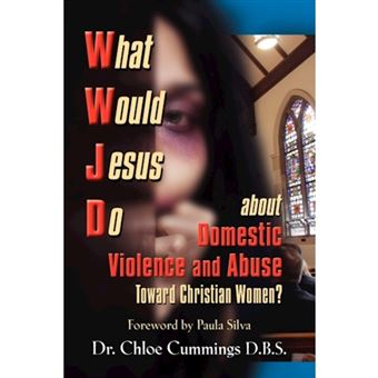 WHAT WOULD JESUS DO ABOUT DOMESTIC VIOLENCE AND ABUSE TOWARDS CHRISTIAN WOMEN? - A Biblical and Research-based Exploration for Church Leaders, Counselors, Church Members, and Victims - Paperback - 2010 - 1