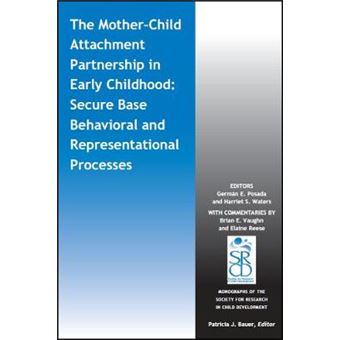 The Motherchild Attachment Partnership In Early Childhood Secure Base Behavioral And Representational Processes Monographs Of The Society For Research In Child Development - 1