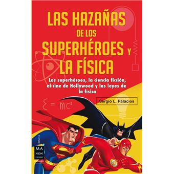 Las Hazanas de Los Superheroes Y La Fisica : Ciencia Ficcion, Superheroes, El Cine de Hollywood Y Las Leyes de la Fisica - 1