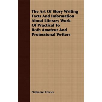 The Art Of Story Writing Facts And Information About Literary Work Of Practical To Both Amateur And Professional Writers - Paperback - 2008 - 1