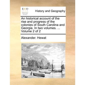 An historical account of the rise and progress of the colonies of South Carolina and Georgia. In two volumes. ...  Volume 2 of 2 - Paperback - 2010 - 1