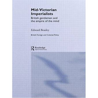 Mid-Victorian Imperialists - British Gentlemen and the Empire of the Mind - Hardback - 2005 - 1
