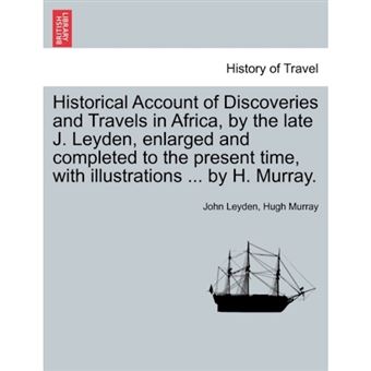 Historical Account of Discoveries and Travels in Africa, by the Late J. Leyden, Enlarged and Completed to the Present Time, with Illustrations ... by H. Murray. - Paperback / softback - 2011 - 1