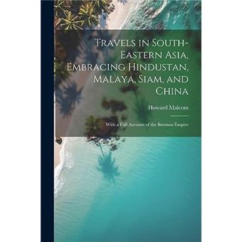 Travels In Southeastern Asia Embracing Hindustan Malaya Siam And China With A Full Account Of The Burman Empire - 1
