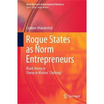Rogue States As Norm Entrepreneurs Black Sheep Or Sheep In Wolves' Clothing Norm Research In International Relations - 1