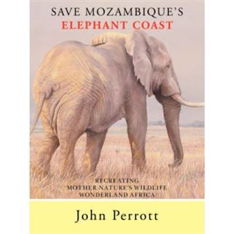 Save Mozambique's Elephant Coast - Recreating Mother Nature's Wildlife Wonderland Africa - Paperback / softback - 2007 - 1
