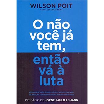 O não você já tem, então vá à luta: Como uma ideia simples, de um homem que veio do nada, se transformou numa empresa milionária - 1