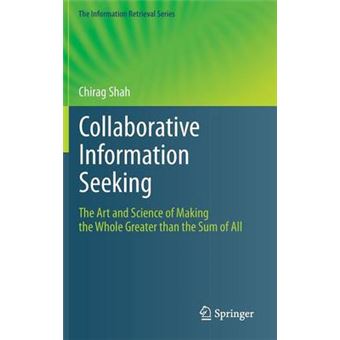 Collaborative Information Seeking The Art And Science Of Making The Whole Greater Than The Sum Of All 34 The Information Retrieval Series - 1