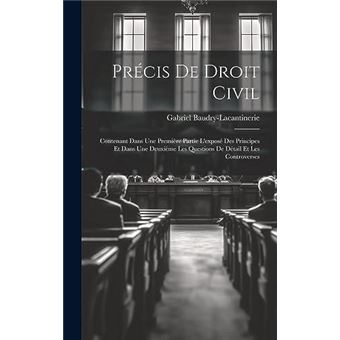 Prcis De Droit Civil Contenant Dans Une Premire Partie Lexpos Des Principes Et Dans Une Deuxime Les Questions De Dtail Et Les Controverses - 1