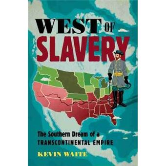 West Of Slavery The Southern Dream Of A Transcontinental Empire The David J Weber Series In The New Borderlands History - 1