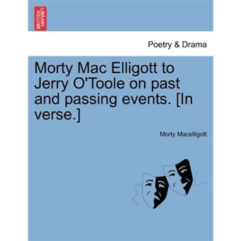 Morty Mac Elligott to Jerry O'Toole on Past and Passing Events. [In Verse.] - Paperback / softback - 2011 - 1