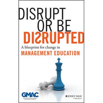 Disrupt or be Disrupted - A Blueprint for Change in Management Education - Hardback - 2013 - 1