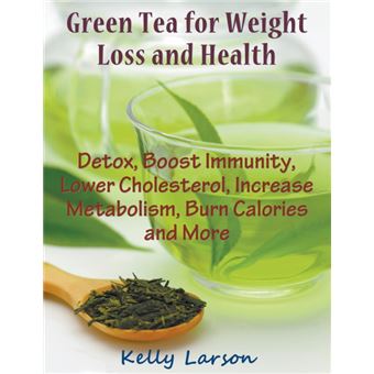 Green Tea for Weight Loss - Detox, Boost Immunity, Lower Cholesterol, Increase Metabolism, Burn Calories and More - Paperback / softback - 2015 - 1