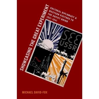 Showcasing the Great Experiment - Cultural Diplomacy and Western Visitors to the Soviet Union, 1921-1941 - Paperback - 2014 - 1