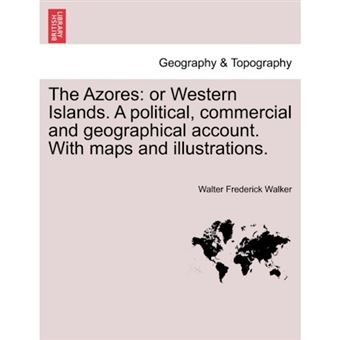 The Azores - Or Western Islands. a Political, Commercial and Geographical Account. with Maps and Illustrations. - Paperback / softback - 2011 - 1