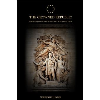The Crowned Republic - A Roman-Inspired Constitution For The European Union - 1