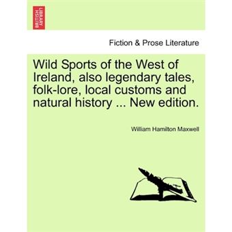 Wild Sports of the West of Ireland, Also Legendary Tales, Folk-Lore, Local Customs and Natural History ... New Edition. - Paperback / softback - 2011 - 1