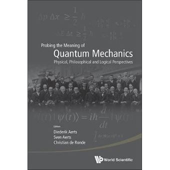 Probing The Meaning Of Quantum Mechanics: Physical, Philosophical, And Logical Perspectives - 1