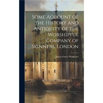 Some Account Of The History And Antiquity Of The Worshipful Company Of Skinners London - 1