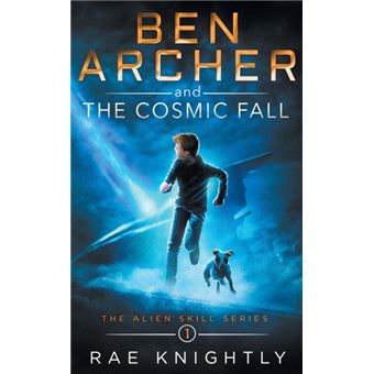 Ben Archer And The Cosmic Fall The Alien Skill Series Book 1 - 1