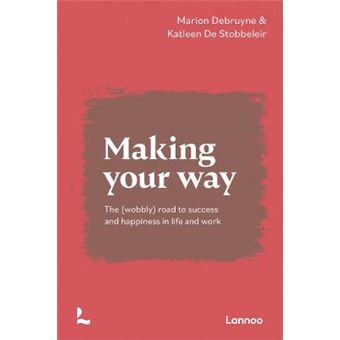 Making Your Way The Wobbly Road To Success And Happiness In Life And Work - 1