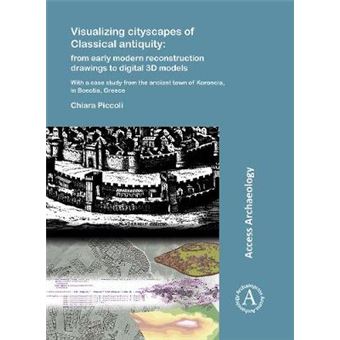 Visualizing Cityscapes Of Classical Antiquity From Early Modern Reconstruction Drawings To Digital 3D Models With A Case Study From The Ancient Town  Ancient Town Of Koroneia In Boeotia, Greece - 1