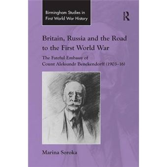 Britain, Russia And The Road To The First World War The Fateful Embassy Of Count Aleksandr Benckendorff 190316 Routledge Studies In First World War History - 1