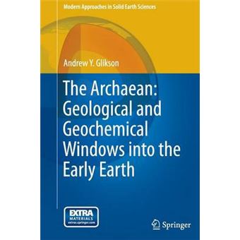 The Archaean: Geological and Geochemical Windows into the Early Earth - Mixed media product - 2014 - 1