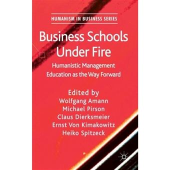 Business Schools Under Fire - Humanistic Management Education as the Way Forward - Hardback - 2011 - 1