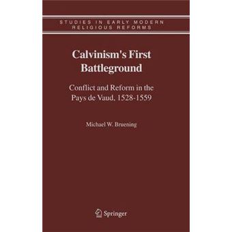Calvinism's First Battleground - Conflict and Reform in the Pays De Vaud, 1528-1559 - Hardback - 2005 - 1