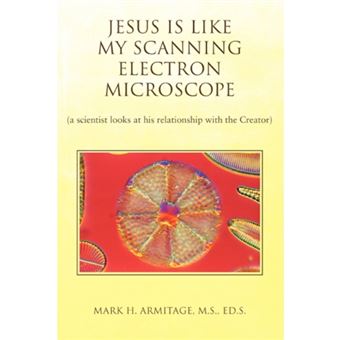 Jesus Is Like My Scanning Electron Microscope - (A Scientist Looks at His Relationship with the Creator) - Paperback / softback - 2008 - 1