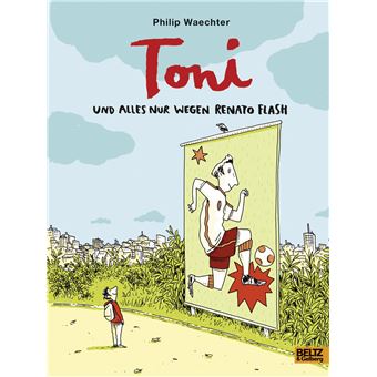 Toni - und alles nur wegen Renato Flash | Philip Waechter - 1