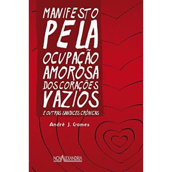 Manifesto Pela Ocupação Amorosa dos Corações Vazios. E Outras Sandices Crônicas - 1