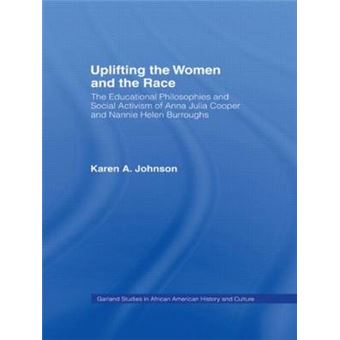 Uplifting the Women and the Race - The Lives, Educational Philosophies and Social Activism of Anna Julia Cooper and Nannie Helen Burroughs - Hardback - 2000 - 1