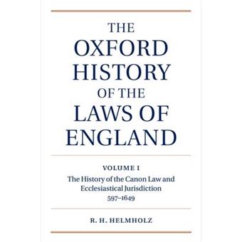 The Oxford History of the Laws of England Volume I : The Canon Law and Ecclesiastical Jurisdiction from 597 to the 1640s - 1