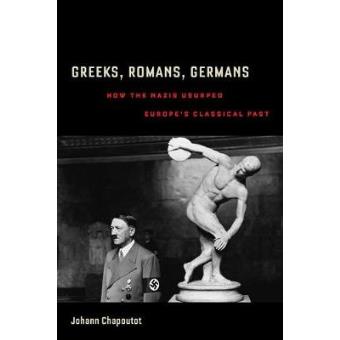 Greeks, Romans, Germans - How The Nazis Usurped Europes Classical Past - 1
