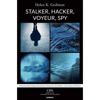 Stalker, Hacker, Voyeur, Spy A Psychoanalytic Study Of Erotomania, Voyeurism, Surveillance, And Invasions Of Privacy - 1