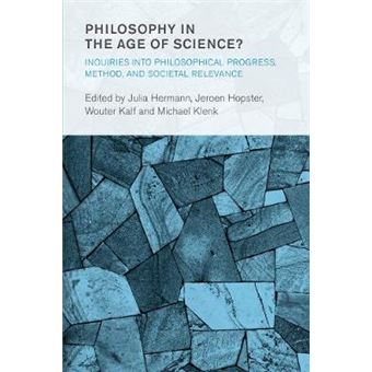 Philosophy in the Age of Science Inquiries into Philosophical Progress, Method, and Societal Relevance Collective Studies in Knowledge and Society - 1