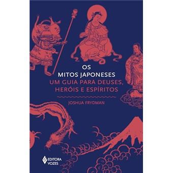 Os Mitos Japoneses: Um Guia Para Deuses, Heróis E Espíritos - 1