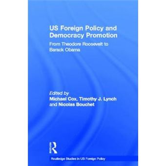 US Foreign Policy and Democracy Promotion - From Theodore Roosevelt to Barack Obama - Hardback - 2013 - 1