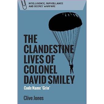 The Clandestine Lives Of Colonel David Smiley Code Name 'Grin' Intelligence, Surveillance And Secret Warfare - 1