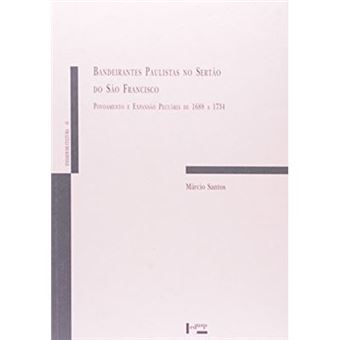 Bandeirantes Paulistas No Sertão Do São Francisco. Povoamento E Expansão Pecuária De 1688 A 1734 - 1
