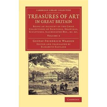 Treasures of Art in Great Britain - Being an Account of the Chief Collections of Paintings, Drawings, Sculptures, Illuminated Mss. - Paperback - 2016 - 1