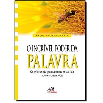 O Incrível Poder Da Palavra. Os Efeitos Do Pensamento E Da Fala Sobre Nossa Vida - 1