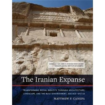 The Iranian Expanse Transforming Royal Identity Through Architecture, Landscape, And The Built Environment, 550 Bce642 Ce - 1