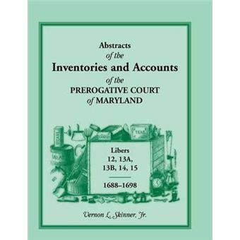 Abstracts Of The Inventories And Accounts Of The Prerogative Court Of Maryland, Libers , a, b, , , - 1