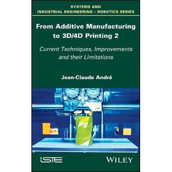 From Additive Manufacturing To 3D4D Printing 2 Current Techniques, Improvements And Their Limitations System And Industrial Engineeringrobotics - 1